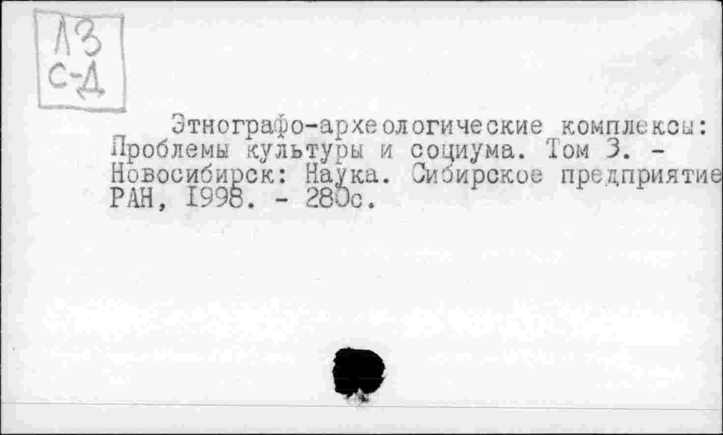 ﻿Этнографо-археологические комплексы: Проблемы культуры и социума. Том 3. -Новосибирск: Наука. Сибирское предприяти
*